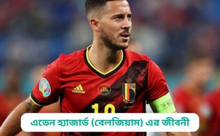 এডেন হ্যাজার্ড (বেলজিয়াম) এর জীবনী | Biography of  Eden Hazard (Belgium)in bangla