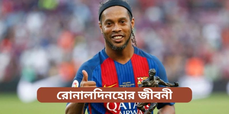 রোনালদিনহোর জীবনী | Ronaldinho Biography in Bengali