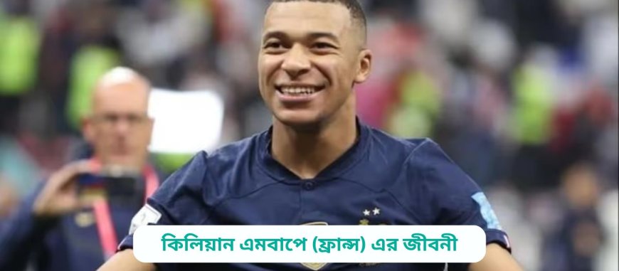 কিলিয়ান এমবাপে (ফ্রান্স) এর জীবনী | Biography of Kylian Mbappe (France) in bangla