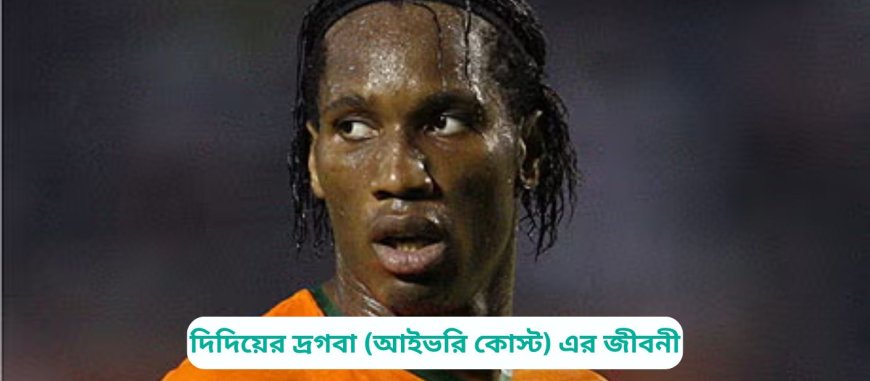 দিদিয়ের দ্রগবা (আইভরি কোস্ট) এর জীবনী | Biography of Didier Drogba (Ivory Coast)  in bangla