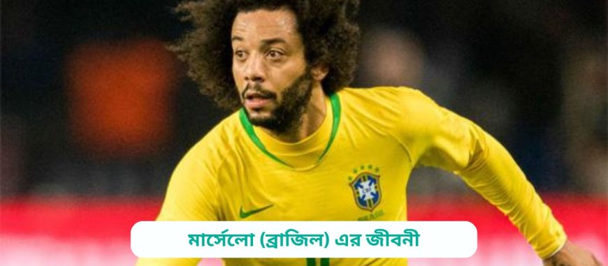 মার্সেলো (ব্রাজিল) এর জীবনী | Biography of Marcelo (Brazil) in bangla