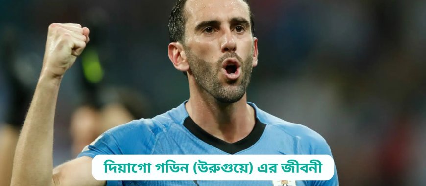দিয়াগো গডিন (উরুগুয়ে) এর জীবনী | Biography of Diego Godin (Uruguay) in Bangla