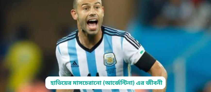 হাভিয়ের মাসচেরানো (আর্জেন্টিনা) এর জীবনী | Biography of Javier Mascherano (Argentina) in Bangla