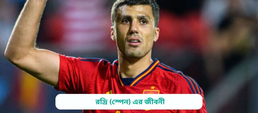 রদ্রি (স্পেন) এর জীবনী | Biography of Rodri (Spain) In Bangla